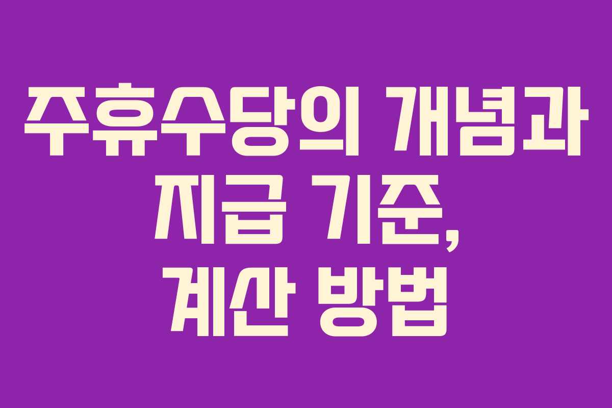 주휴수당의 개념과 지급 기준, 계산 방법 주휴수당의 개념과 지급 기준, 계산 방법
