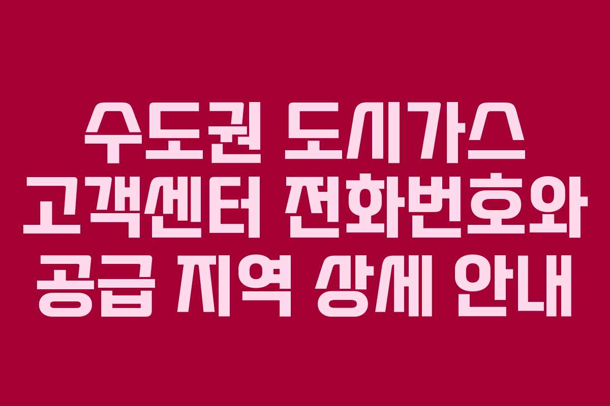 수도권 도시가스 고객센터 전화번호와 공급 지역 상세 안내 수도권 도시가스 고객센터 전화번호와 공급 지역 상세 안내