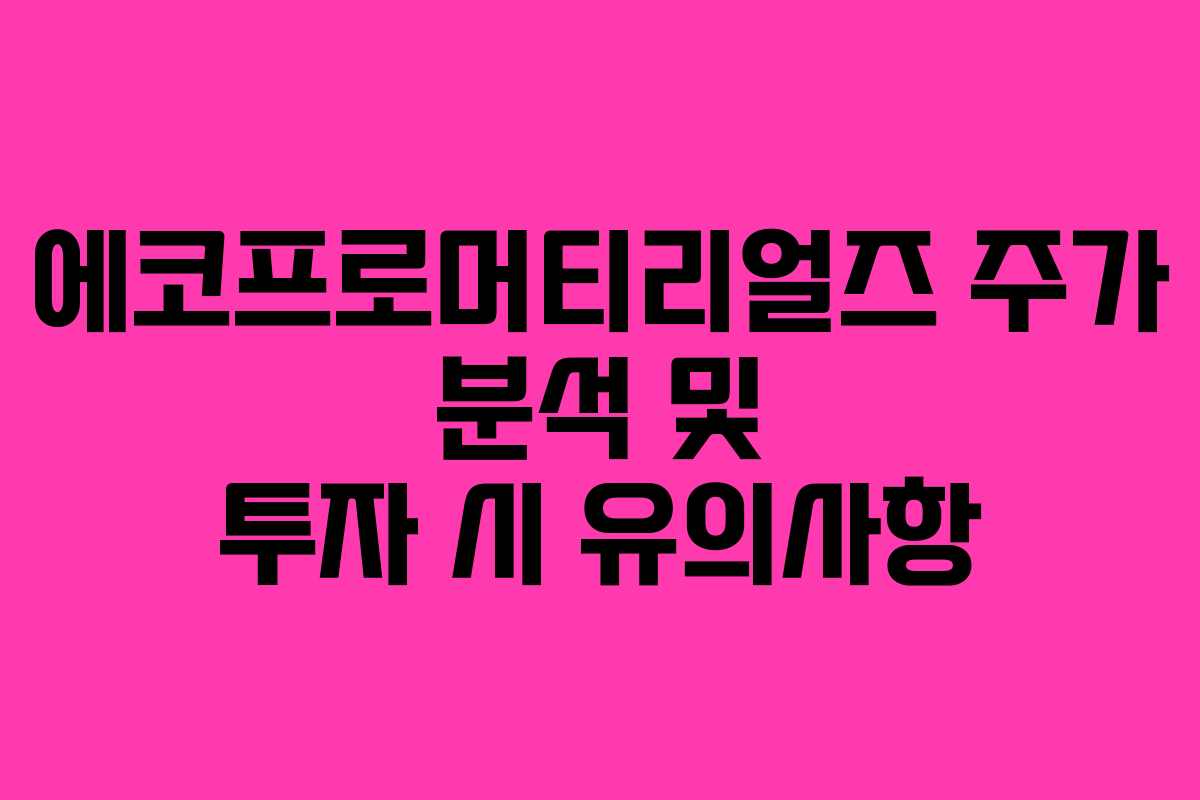 에코프로머티리얼즈 주가 분석 및 투자 시 유의사항