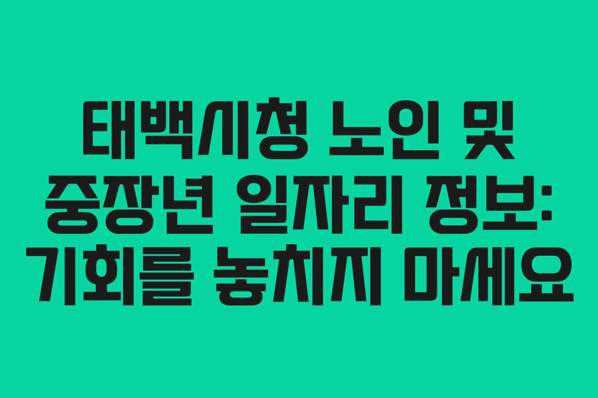 태백시청 노인 및 중장년 일자리 정보: 기회를 놓치지 마세요 태백시청 노인 및 중장년 일자리 정보: 기회를 놓치지 마세요