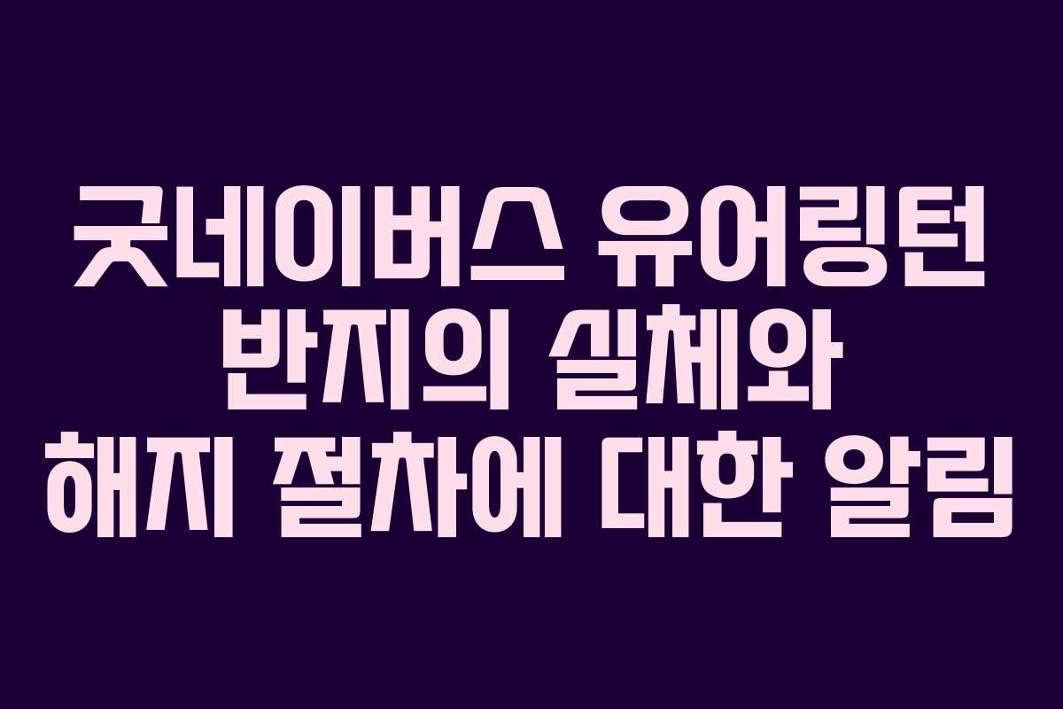 굿네이버스 유어링턴 반지의 실체와 해지 절차에 대한 알림 굿네이버스 유어링턴 반지의 실체와 해지 절차에 대한 알림