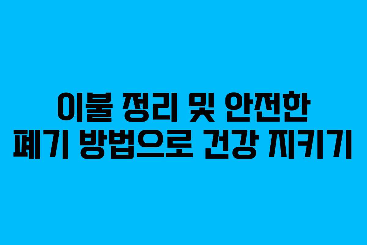 이불 정리 및 안전한 폐기 방법으로 건강 지키기