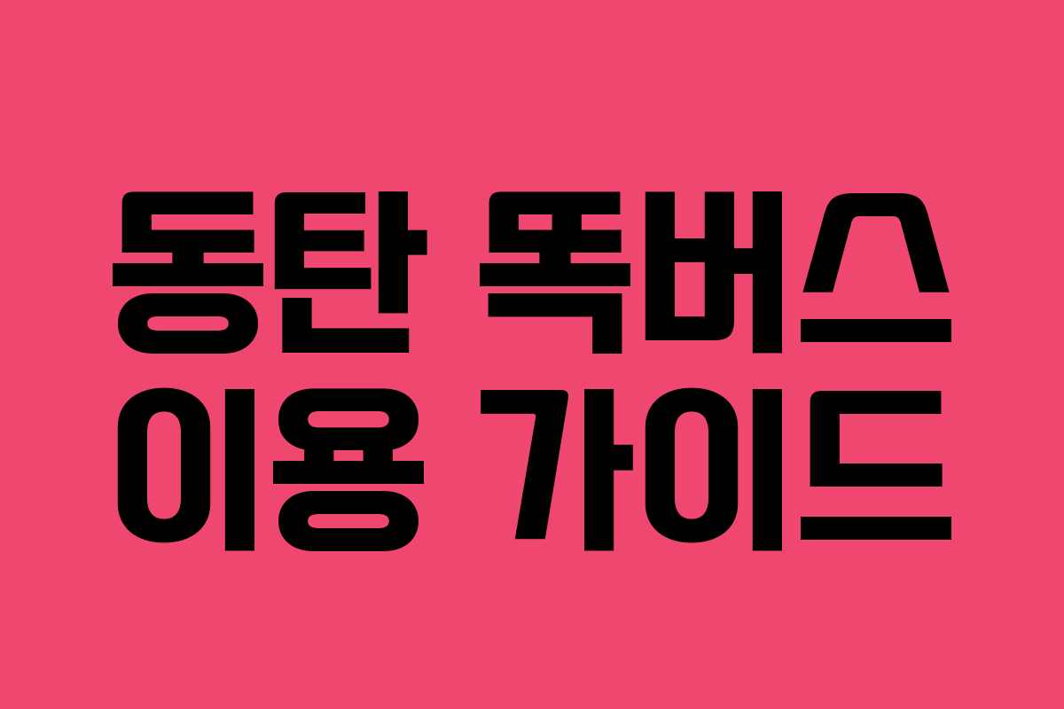 동탄 똑버스 이용 가이드 동탄 똑버스 이용 가이드