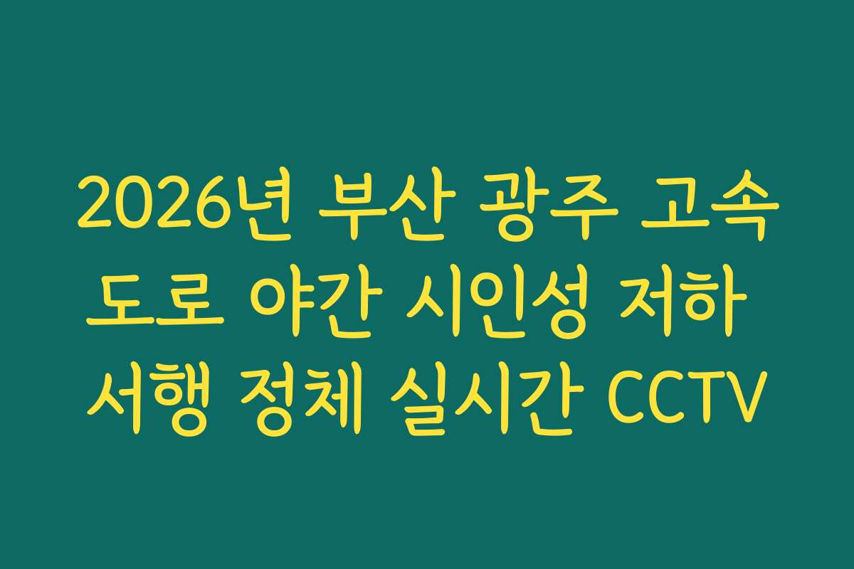 2026년 부산 광주 고속도로 야간 시인성 저하 서행 정체 실시간 CCTV