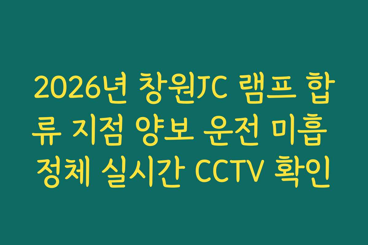 2026년 창원JC 램프 합류 지점 양보 운전 미흡 정체 실시간 CCTV 확인