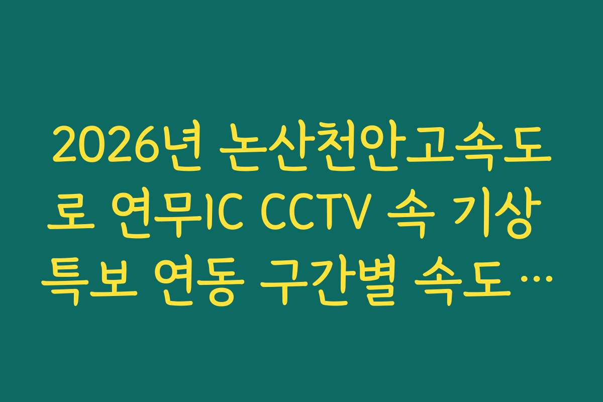 2026년 논산천안고속도로 연무IC CCTV 속 기상 특보 연동 구간별 속도 제한 가이드