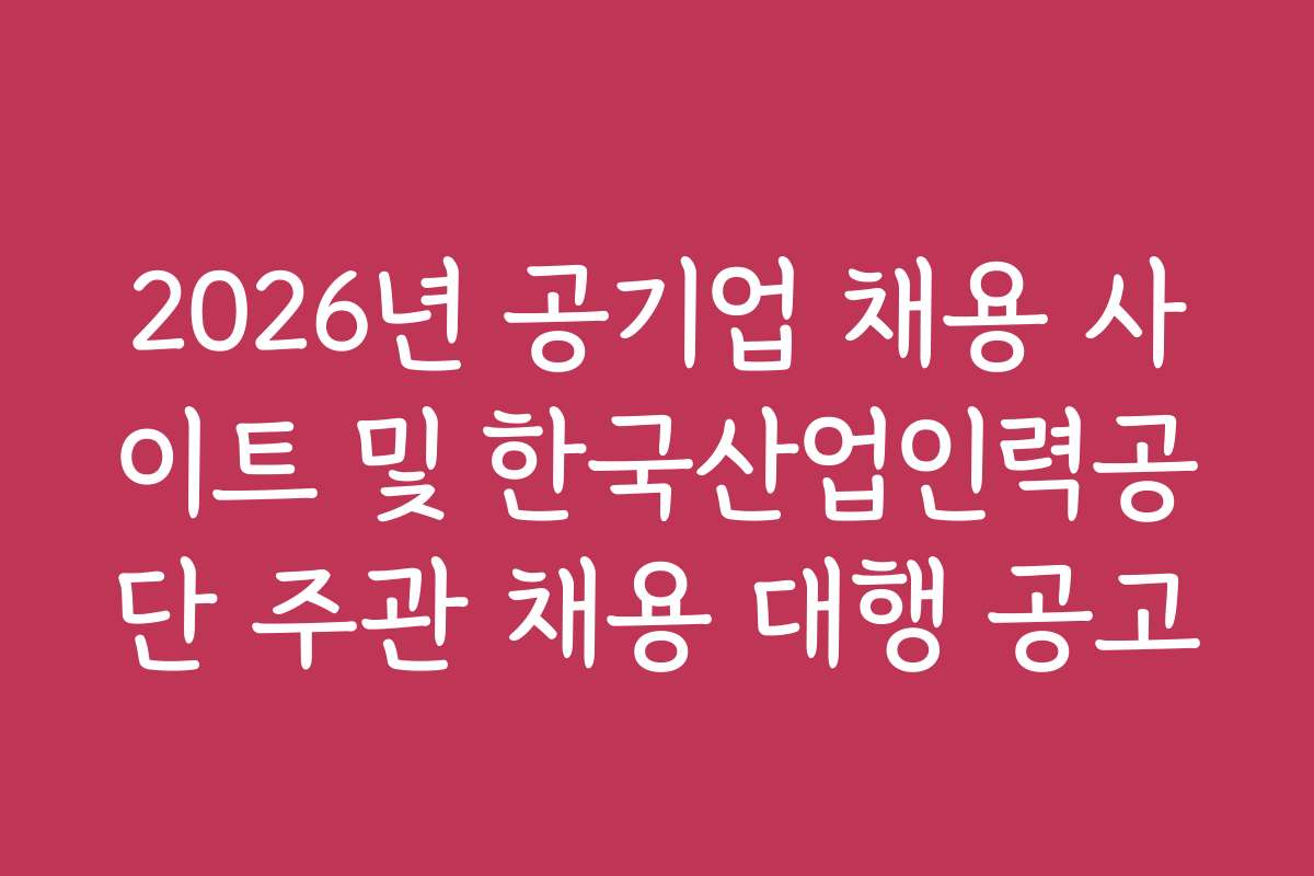 2026년 공기업 채용 사이트 및 한국산업인력공단 주관 채용 대행 공고