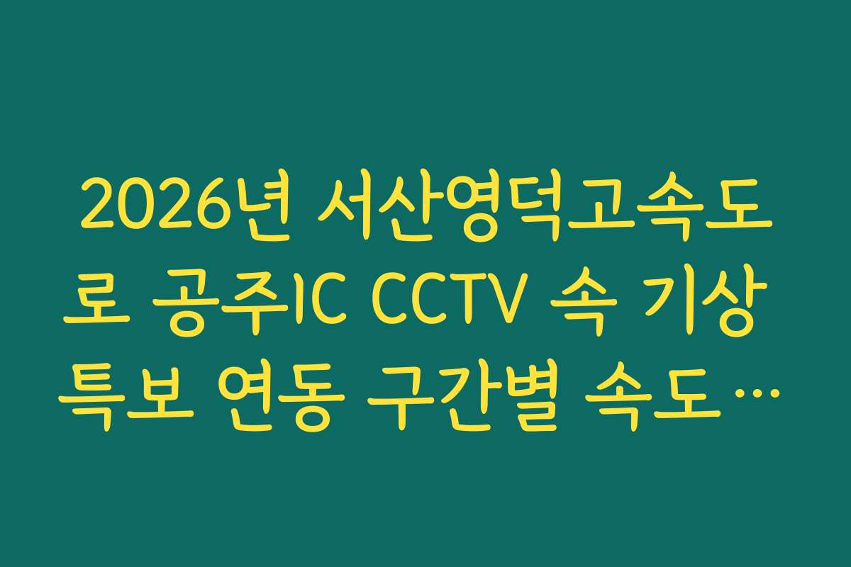 2026년 서산영덕고속도로 공주IC CCTV 속 기상 특보 연동 구간별 속도 제한 실시간 분석 확인