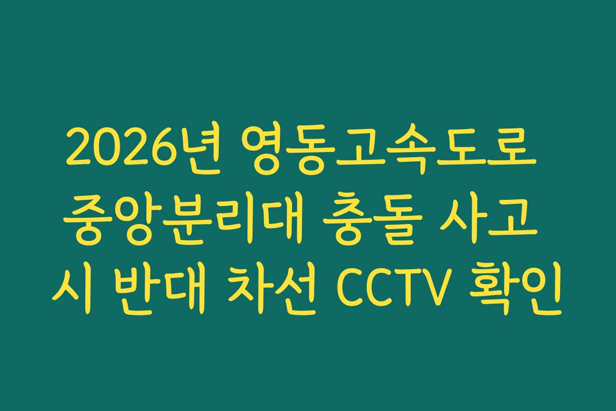 2026년 영동고속도로 중앙분리대 충돌 사고 시 반대 차선 CCTV 확인