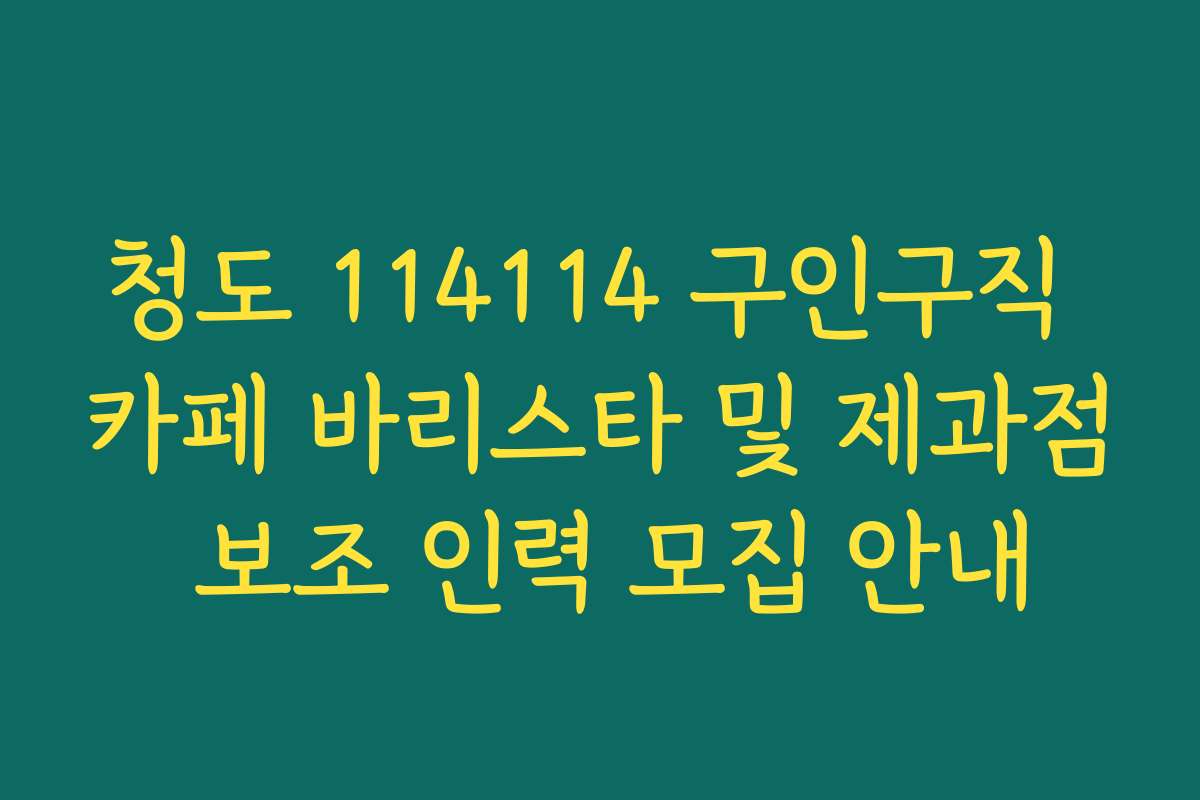 청도 114114 구인구직 카페 바리스타 및 제과점 보조 인력 모집 안내