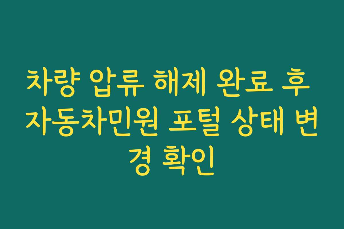 차량 압류 해제 완료 후 자동차민원 포털 상태 변경 확인