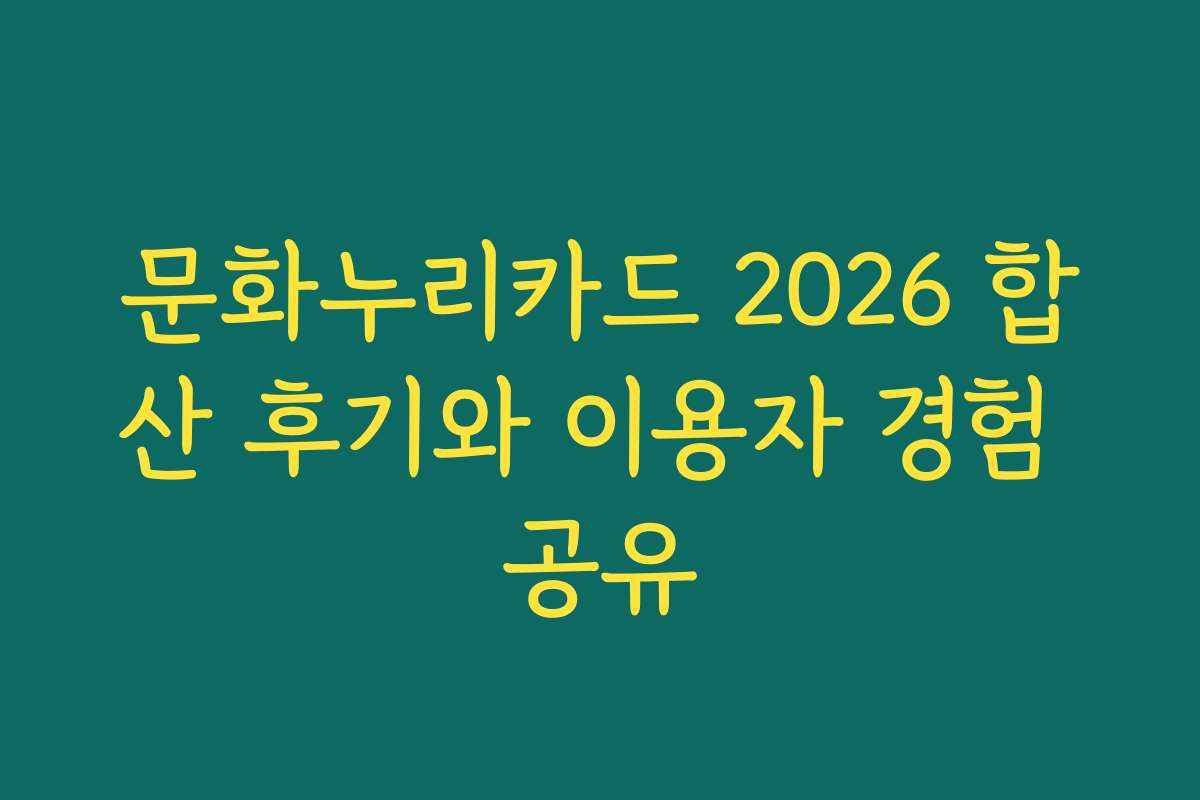 문화누리카드 2026 합산 후기와 이용자 경험 공유