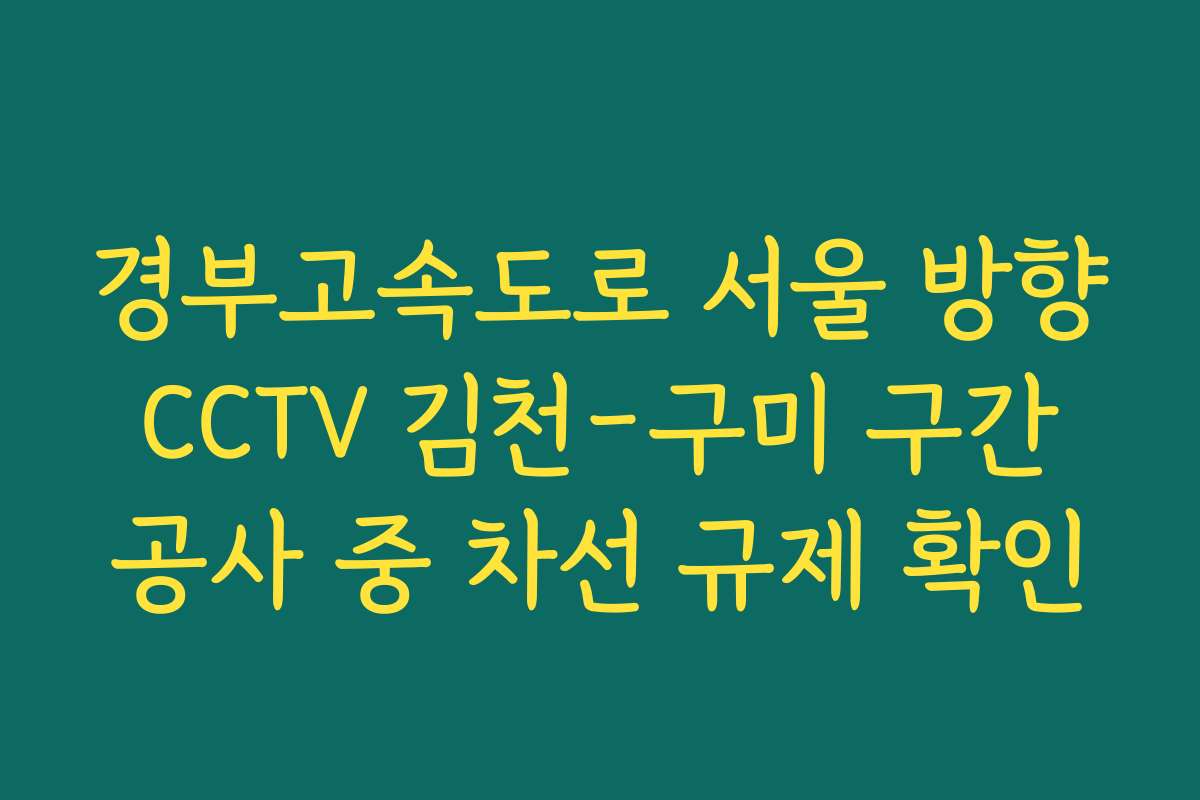 경부고속도로 서울 방향 CCTV 김천-구미 구간 공사 중 차선 규제 확인