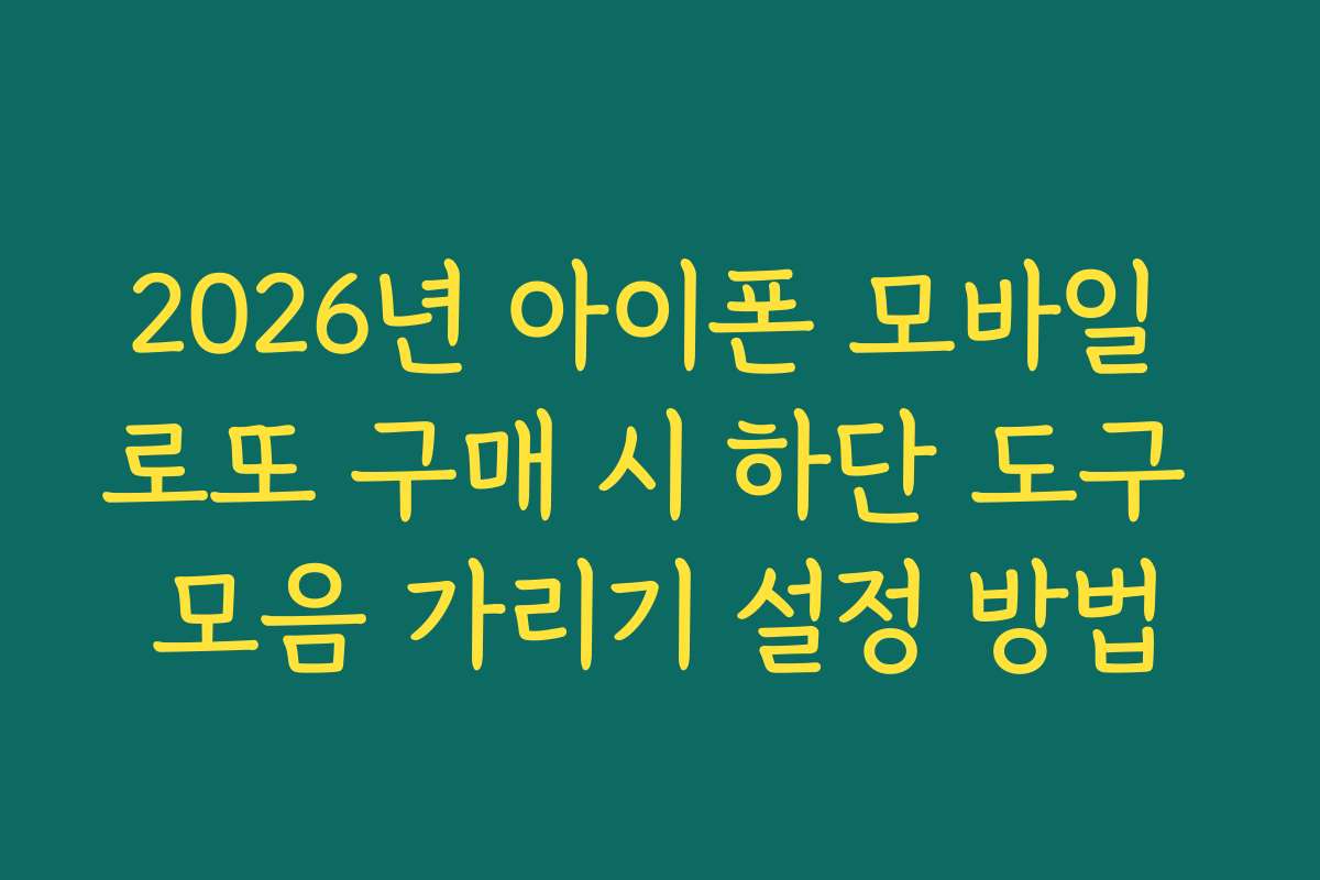 2026년 아이폰 모바일 로또 구매 시 하단 도구 모음 가리기 설정 방법