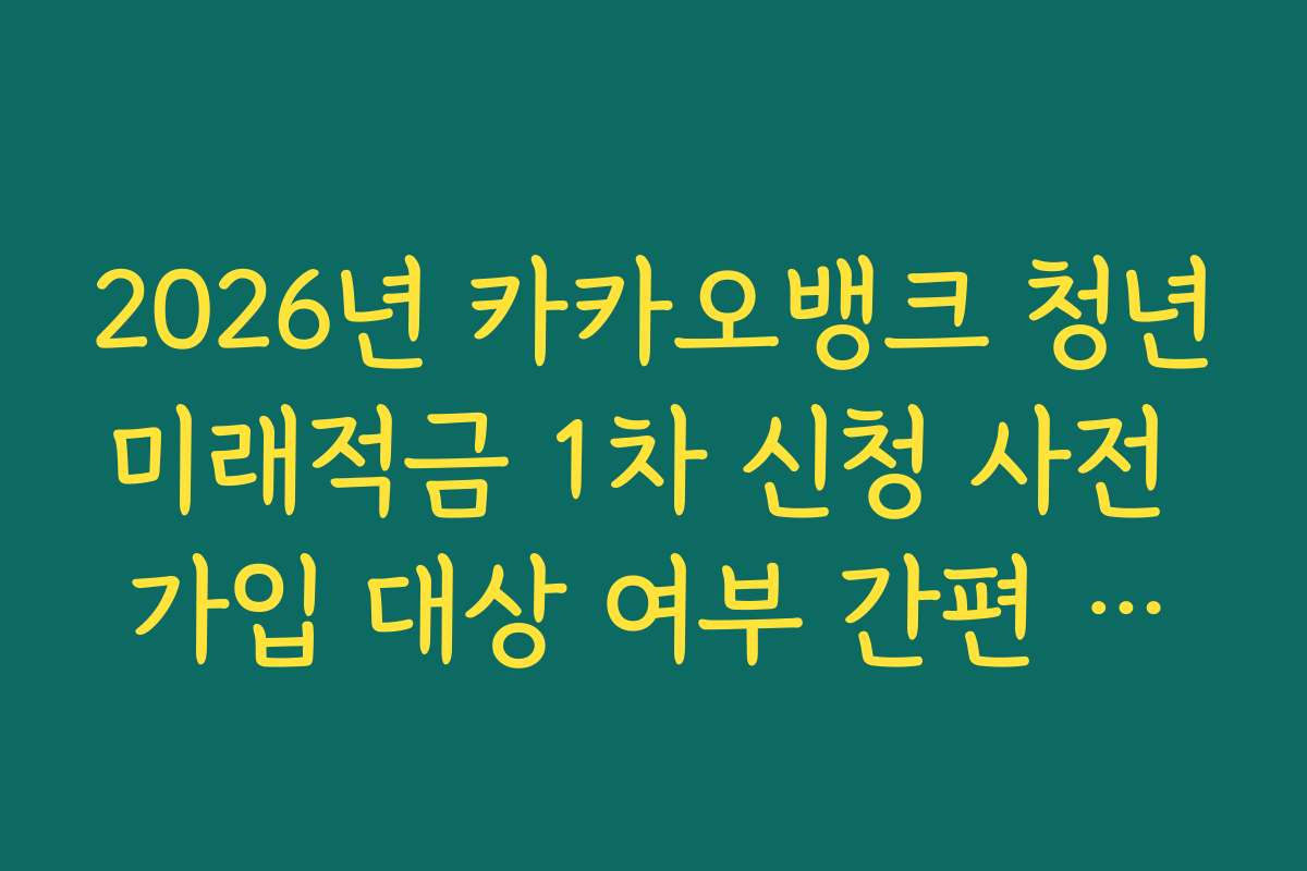2026년 카카오뱅크 청년미래적금 1차 신청 사전 가입 대상 여부 간편 조회 기능 활용법