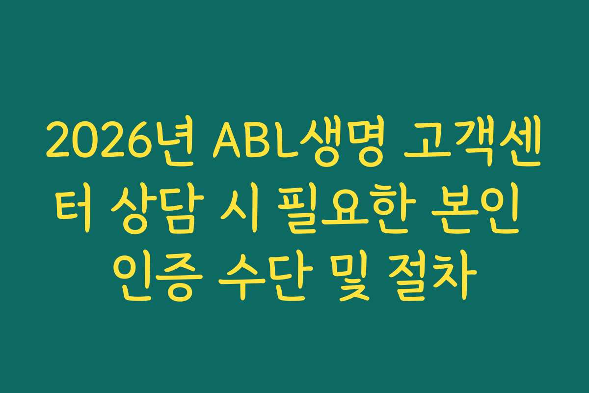 2026년 ABL생명 고객센터 상담 시 필요한 본인 인증 수단 및 절차