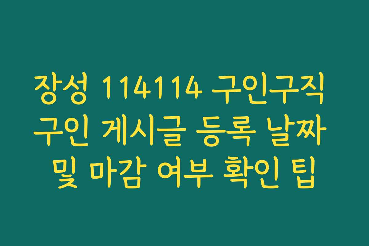 장성 114114 구인구직 구인 게시글 등록 날짜 및 마감 여부 확인 팁