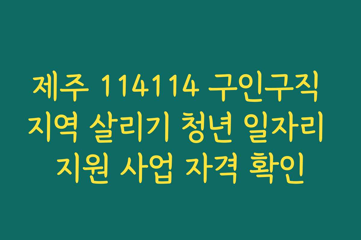 제주 114114 구인구직 지역 살리기 청년 일자리 지원 사업 자격 확인