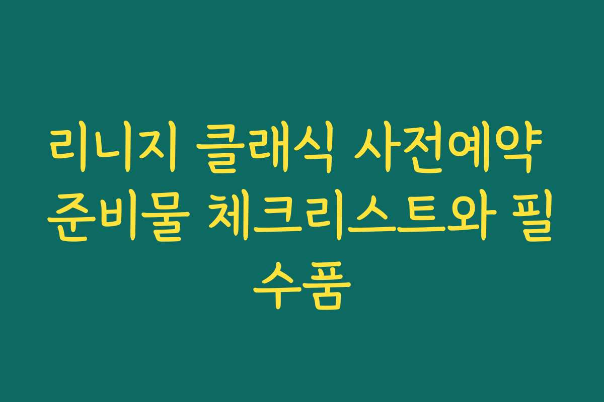 리니지 클래식 사전예약 준비물 체크리스트와 필수품