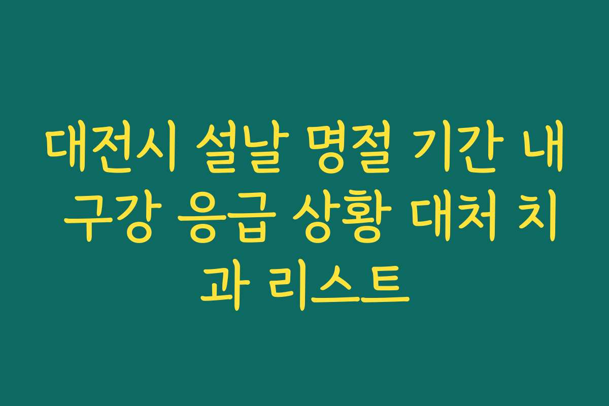 대전시 설날 명절 기간 내 구강 응급 상황 대처 치과 리스트