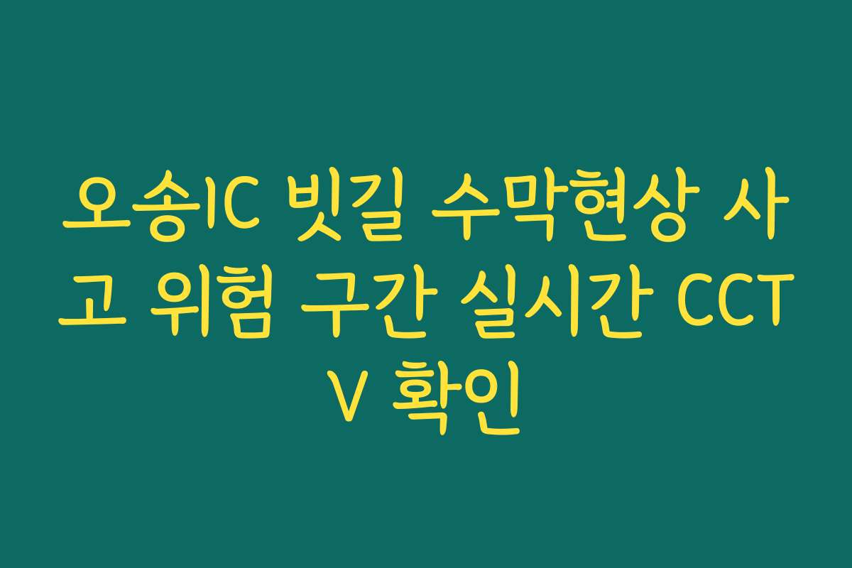 오송IC 빗길 수막현상 사고 위험 구간 실시간 CCTV 확인