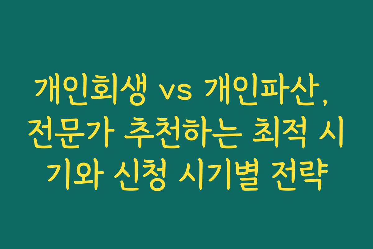 개인회생 vs 개인파산, 전문가 추천하는 최적 시기와 신청 시기별 전략