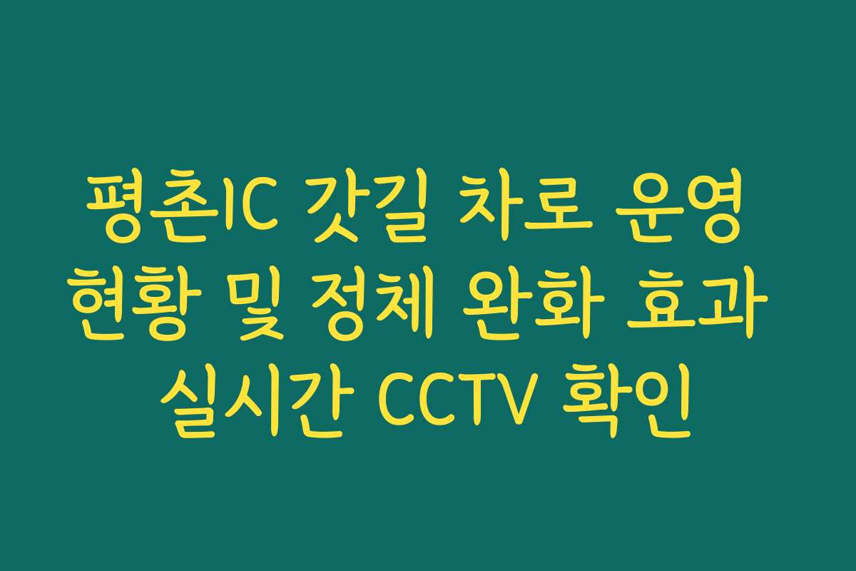 평촌IC 갓길 차로 운영 현황 및 정체 완화 효과 실시간 CCTV 확인