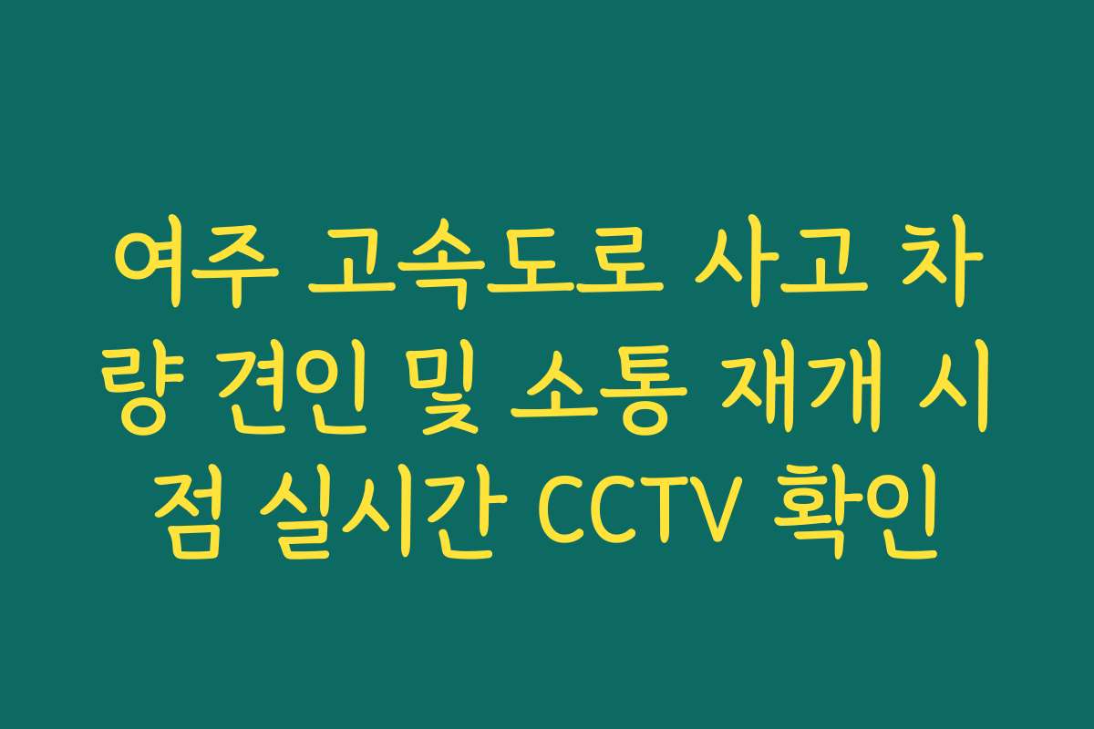 여주 고속도로 사고 차량 견인 및 소통 재개 시점 실시간 CCTV 확인