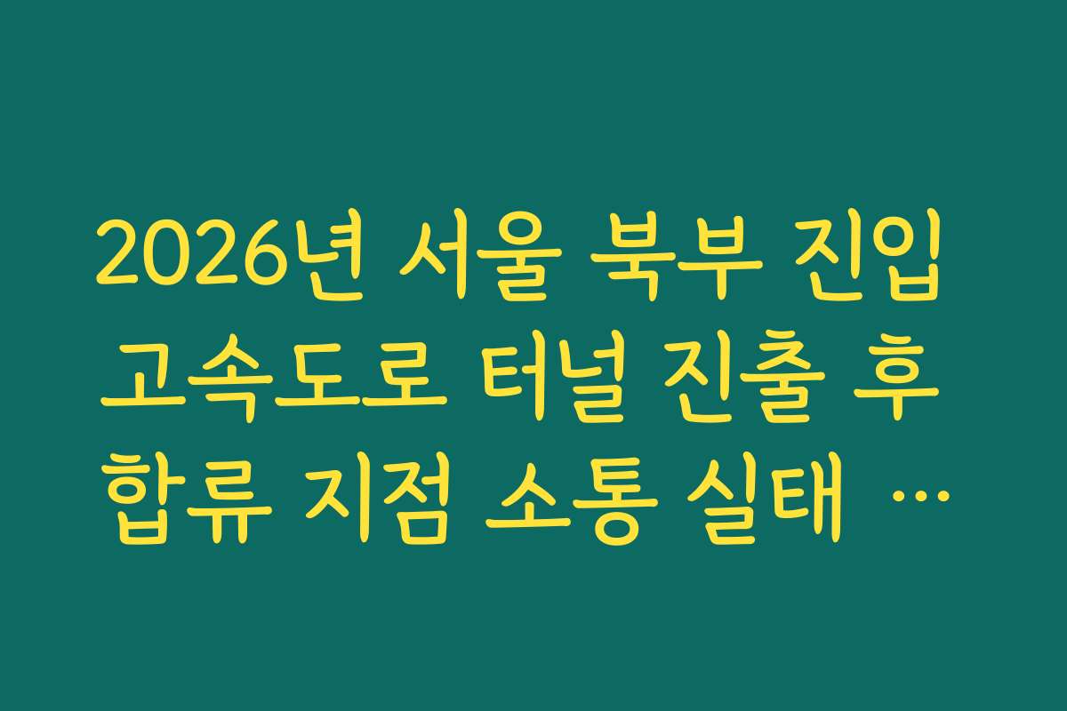 2026년 서울 북부 진입 고속도로 터널 진출 후 합류 지점 소통 실태 실시간 CCTV