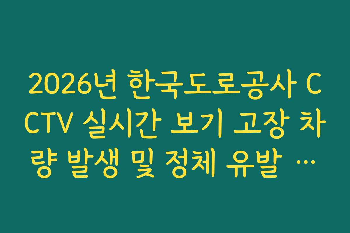 2026년 한국도로공사 CCTV 실시간 보기 고장 차량 발생 및 정체 유발 원인 확인