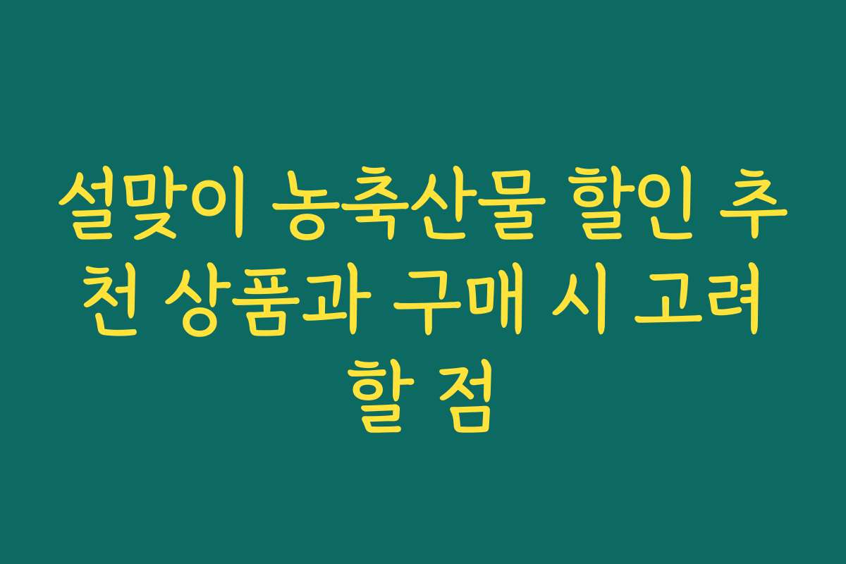 설맞이 농축산물 할인 추천 상품과 구매 시 고려할 점