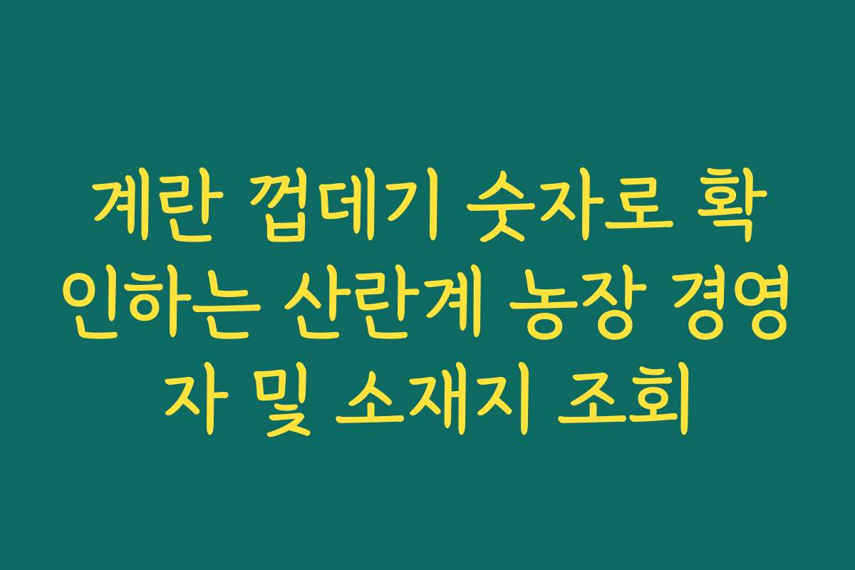 계란 껍데기 숫자로 확인하는 산란계 농장 경영자 및 소재지 조회