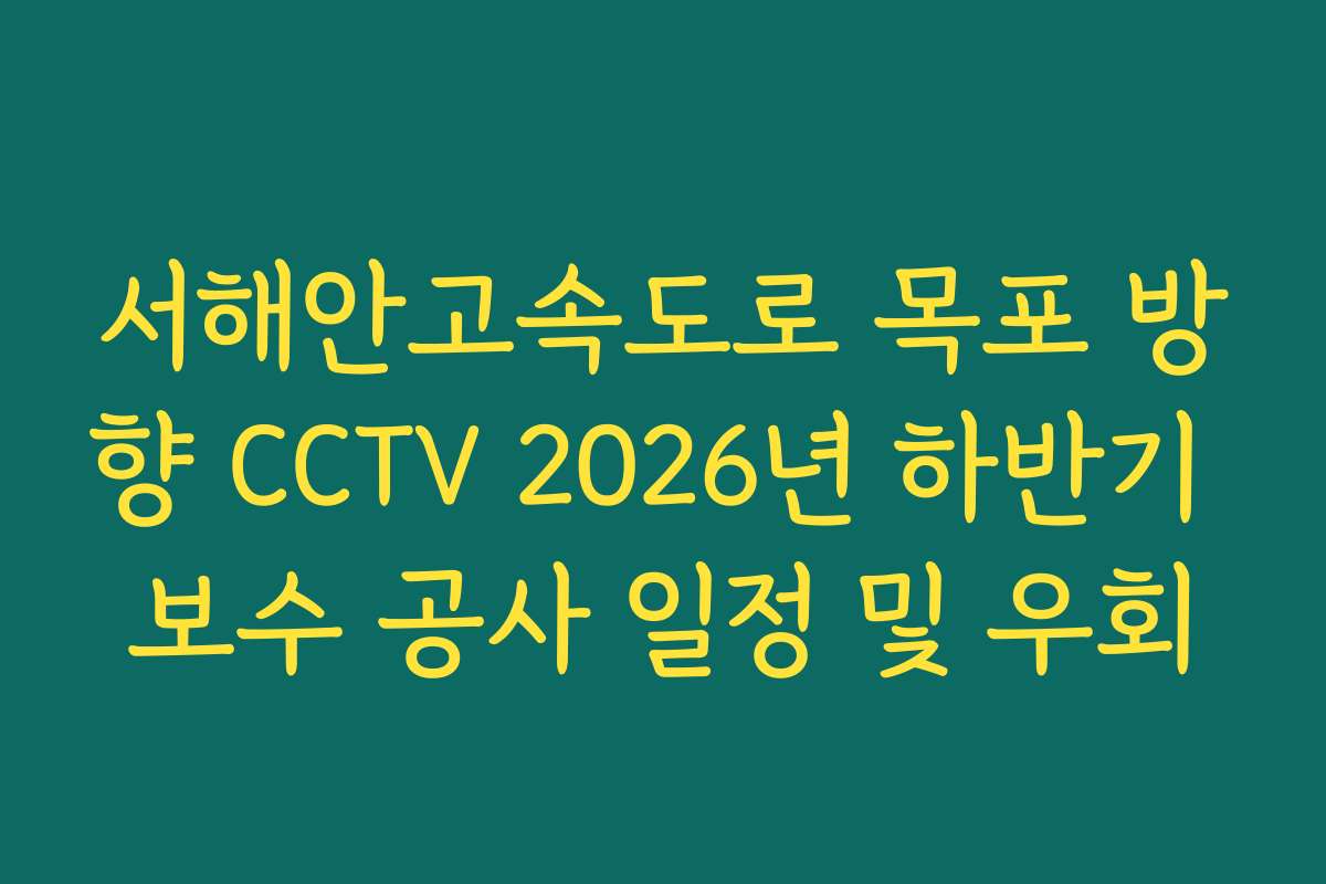 서해안고속도로 목포 방향 CCTV 2026년 하반기 보수 공사 일정 및 우회