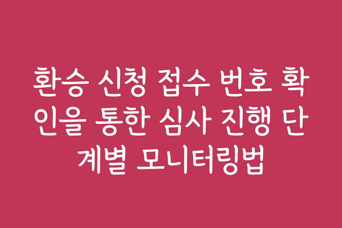 환승 신청 접수 번호 확인을 통한 심사 진행 단계별 모니터링법