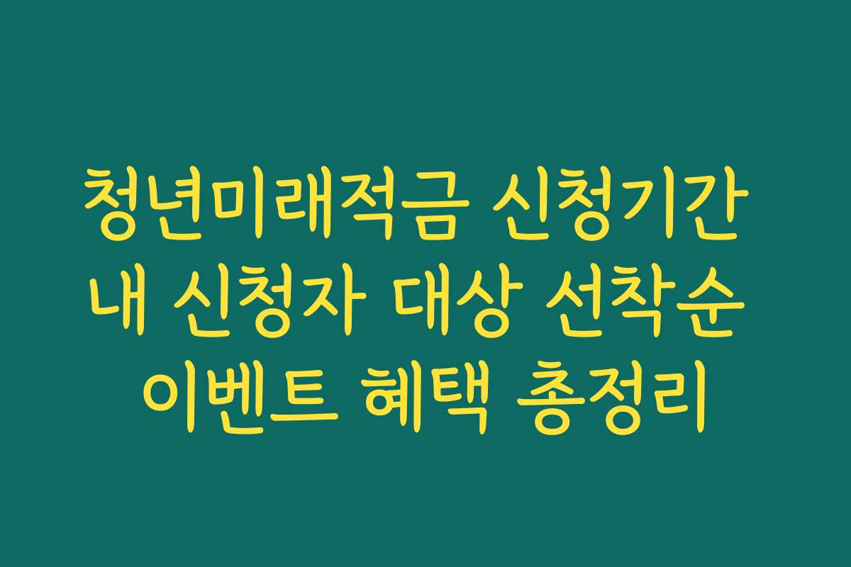 청년미래적금 신청기간 내 신청자 대상 선착순 이벤트 혜택 총정리