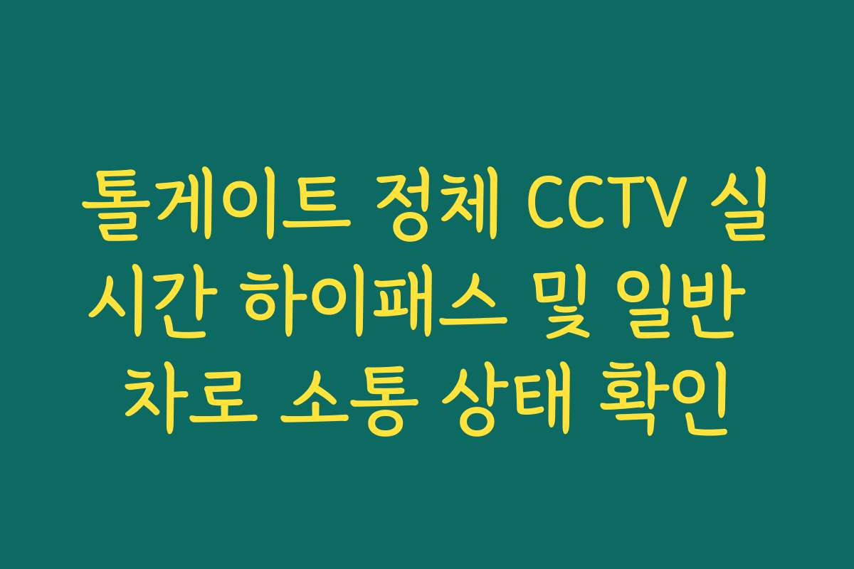 톨게이트 정체 CCTV 실시간 하이패스 및 일반 차로 소통 상태 확인