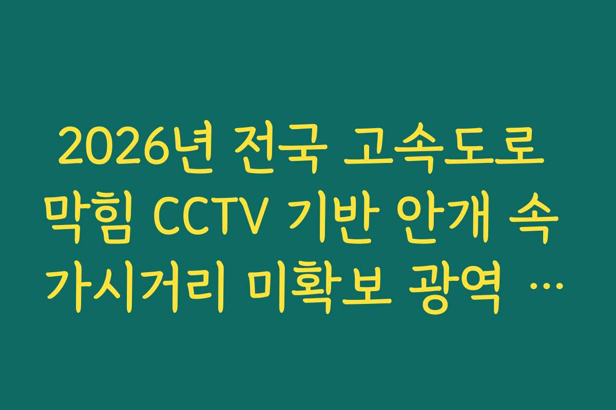 2026년 전국 고속도로 막힘 CCTV 기반 안개 속 가시거리 미확보 광역 분석