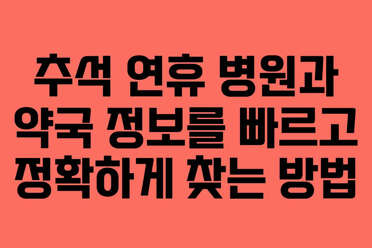 추석 연휴 병원과 약국 정보를 빠르고 정확하게 찾는 방법