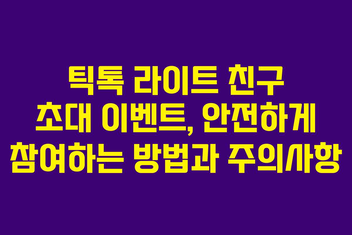 틱톡 라이트 친구 초대 이벤트, 안전하게 참여하는 방법과 주의사항 틱톡 라이트 친구 초대 이벤트, 안전하게 참여하는 방법과 주의사항