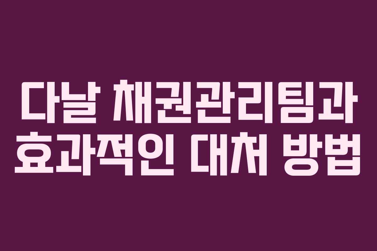 다날 채권관리팀과 효과적인 대처 방법