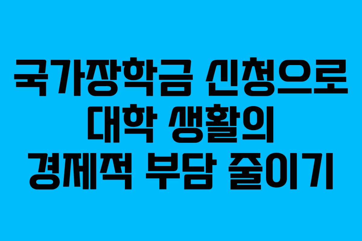 국가장학금 신청으로 대학 생활의 경제적 부담 줄이기 국가장학금 신청으로 대학 생활의 경제적 부담 줄이기