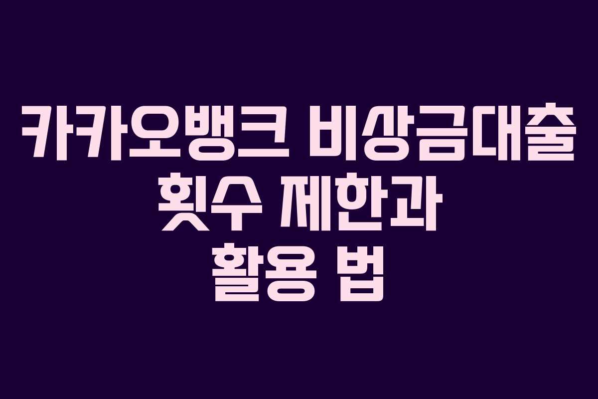 카카오뱅크 비상금대출 횟수 제한과 활용 법 카카오뱅크 비상금대출 횟수 제한과 활용 법