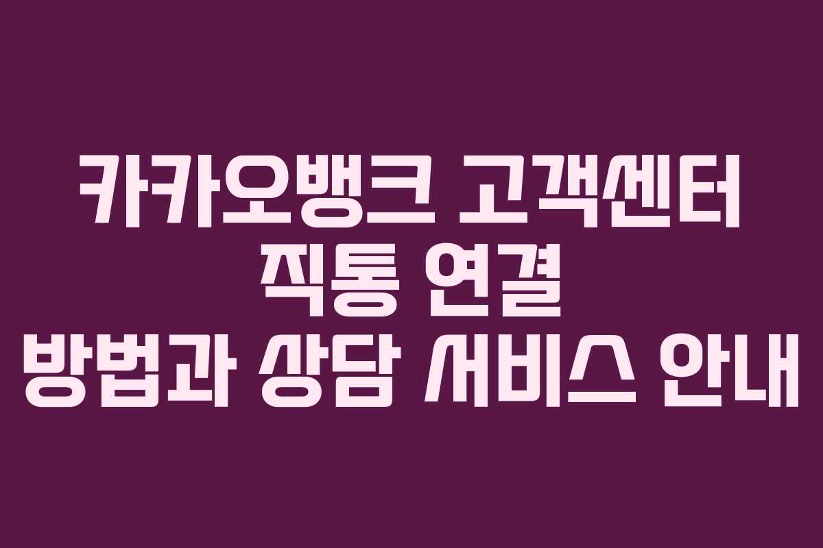 카카오뱅크 고객센터 직통 연결 방법과 상담 서비스 안내