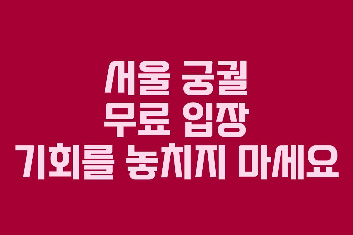 서울 궁궐 무료 입장 기회를 놓치지 마세요