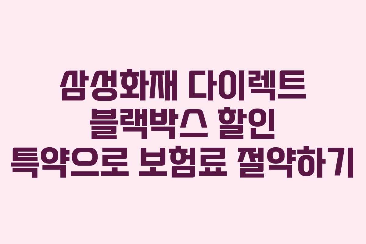 삼성화재 다이렉트 블랙박스 할인 특약으로 보험료 절약하기