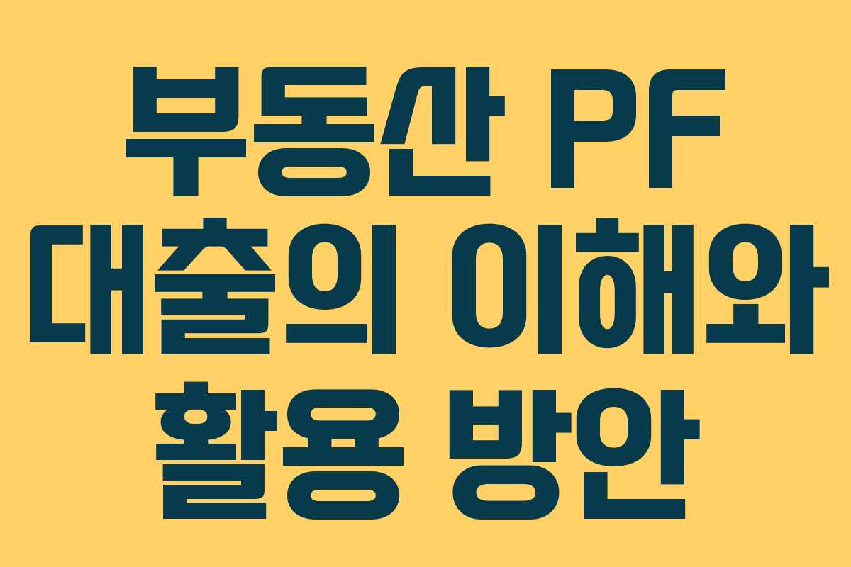 부동산 PF 대출의 이해와 활용 방안