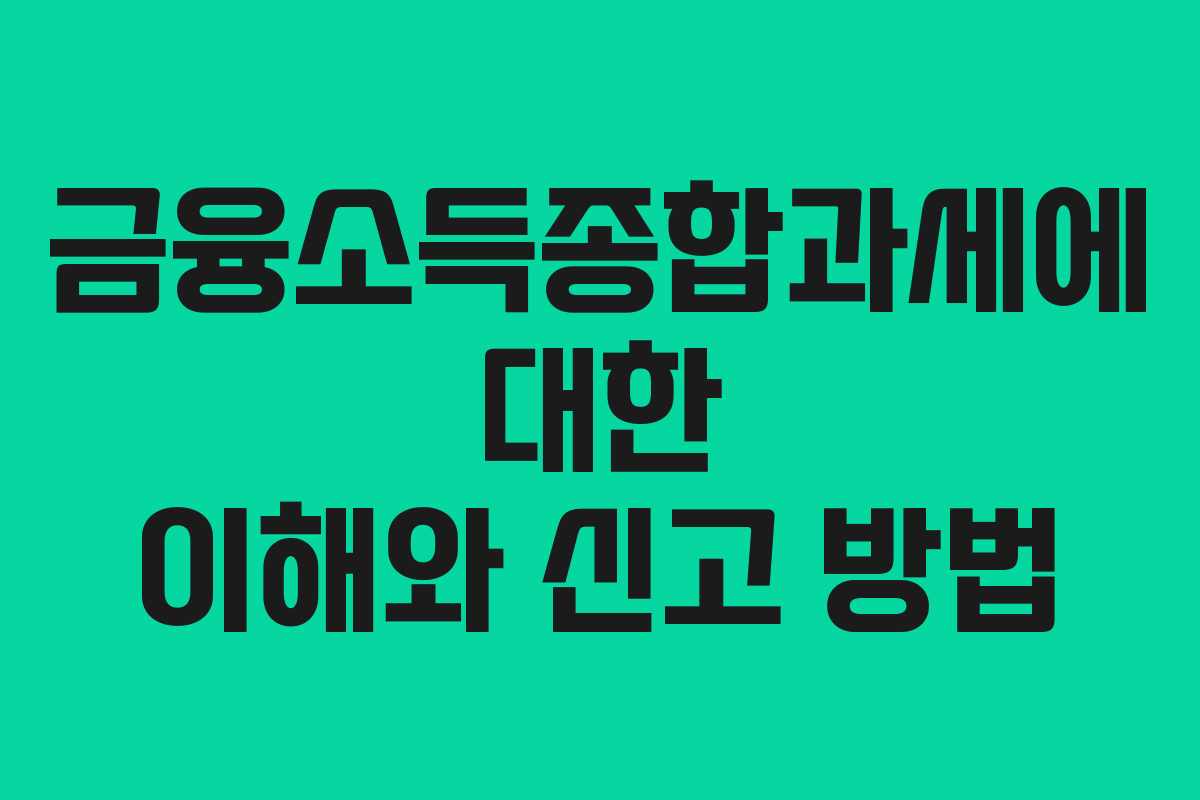 금융소득종합과세에 대한 이해와 신고 방법