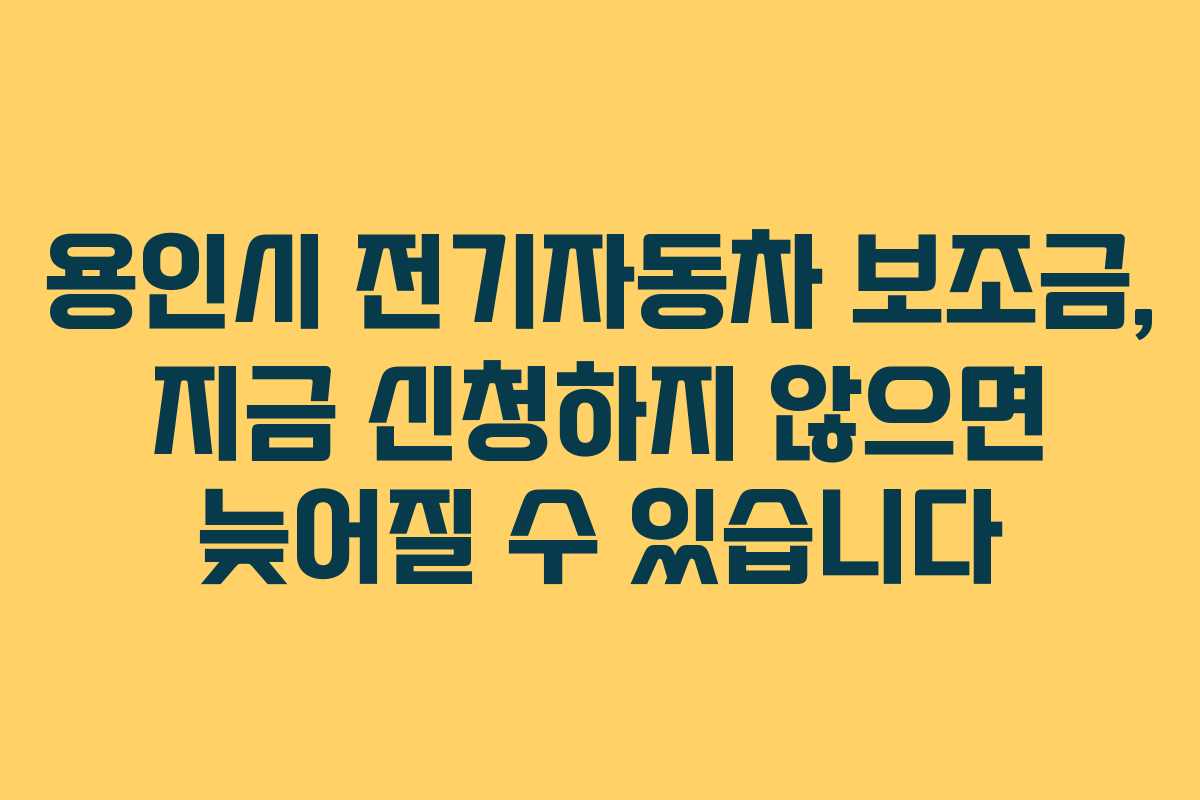 용인시 전기자동차 보조금, 지금 신청하지 않으면 늦어질 수 있습니다