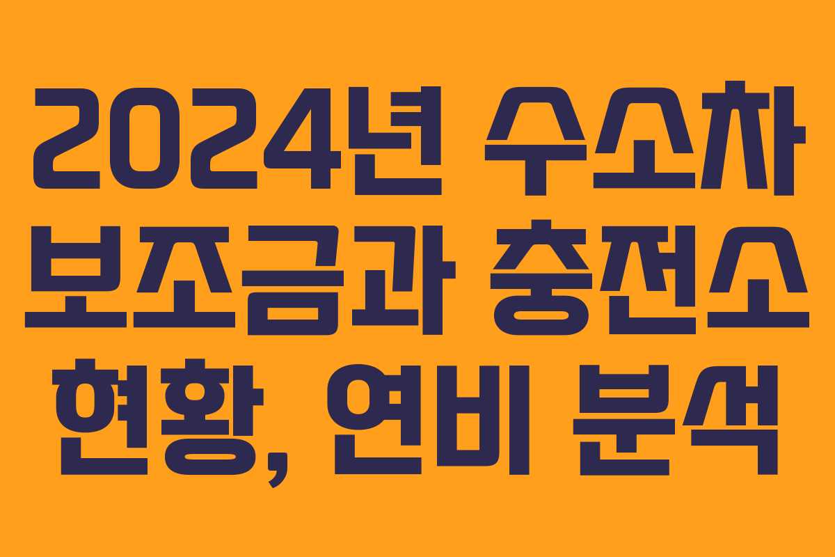 2024년 수소차 보조금과 충전소 현황, 연비 분석