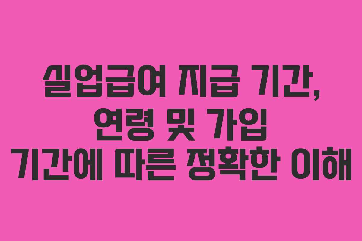 실업급여 지급 기간, 연령 및 가입 기간에 따른 정확한 이해